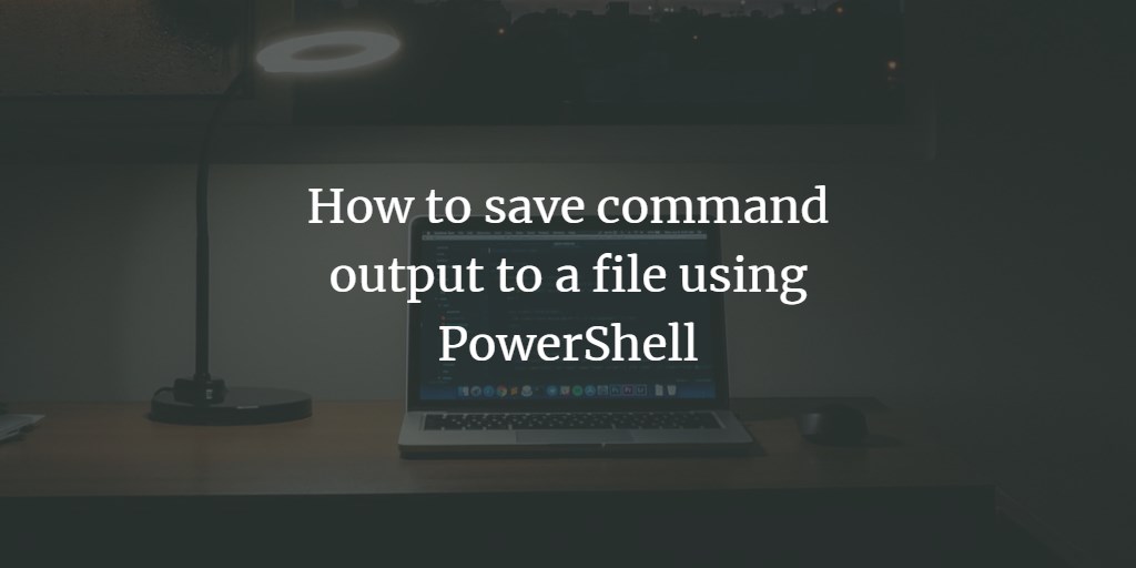 PowerShell command to file
