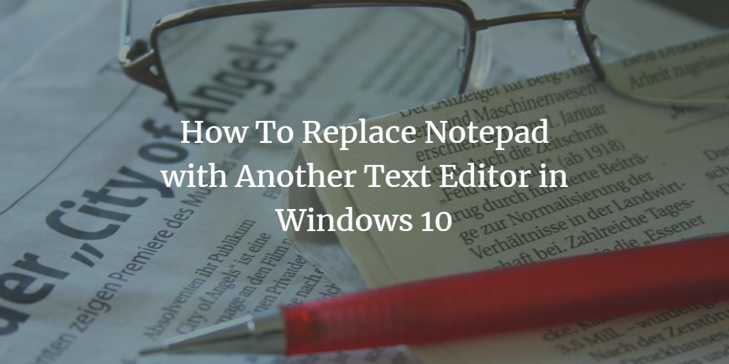 Windows Notepad Editor Alternative